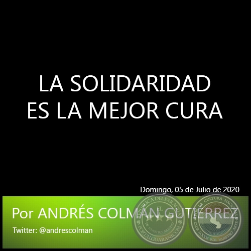 LA SOLIDARIDAD ES LA MEJOR CURA - Por ANDRS COLMN GUTIRREZ - Domingo, 05 de Julio de 2020